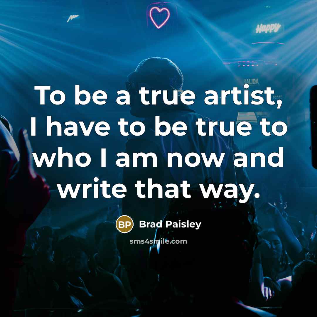 “To be a true artist, I have to be true…” quote by Brad Paisley
