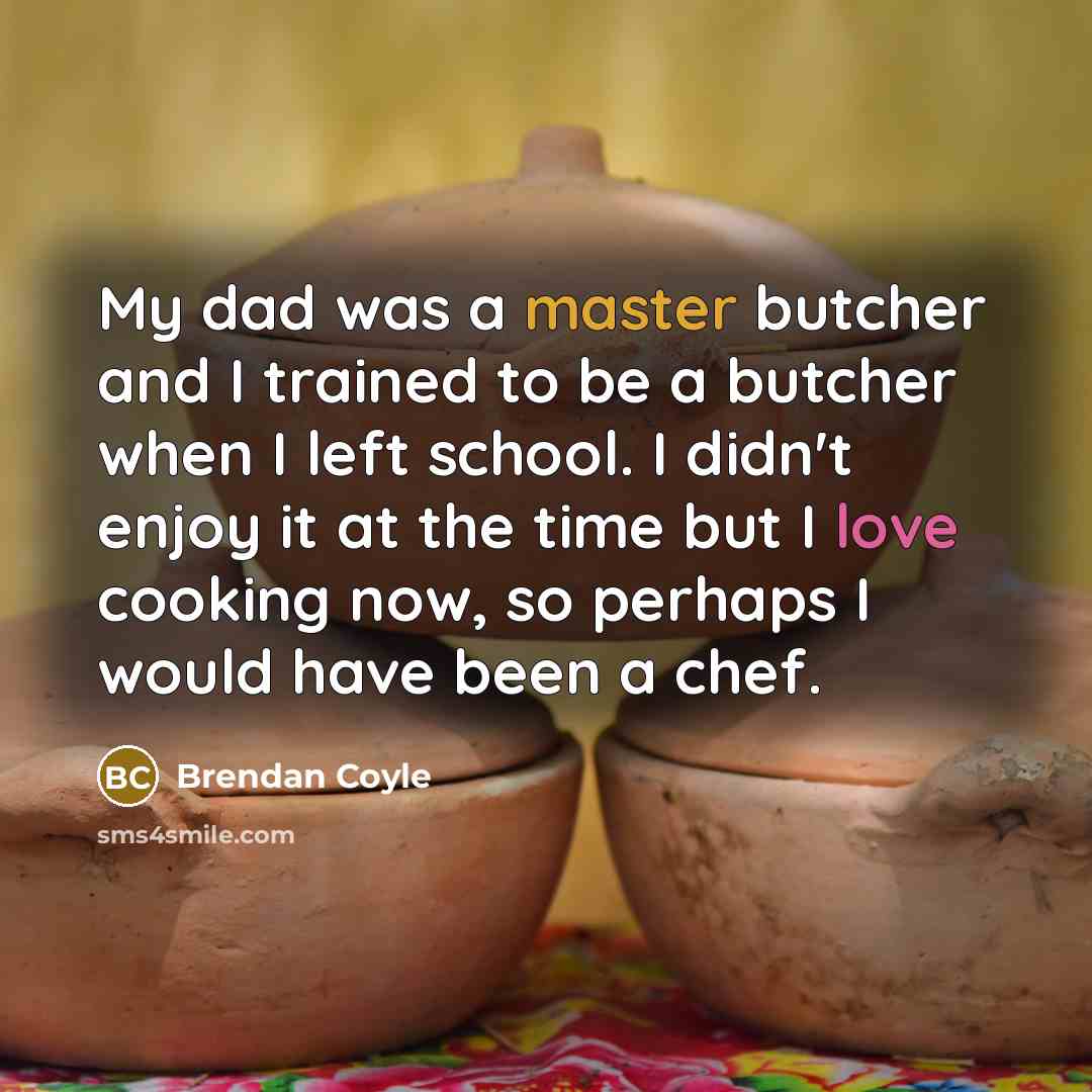 “My dad was a master butcher and I trained to…” quote by Brendan Coyle
