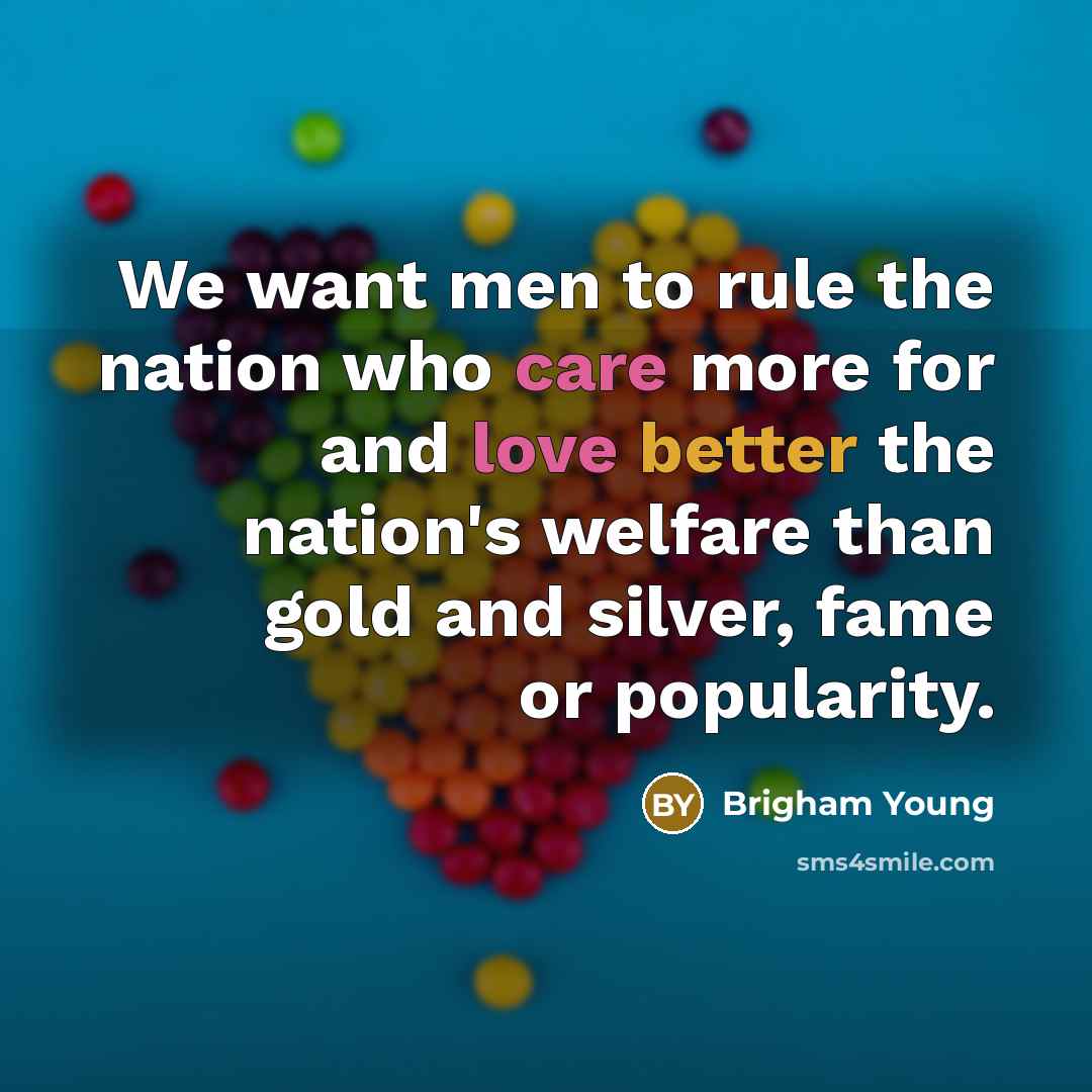 “We want men to rule the nation who care more…” quote by Brigham Young