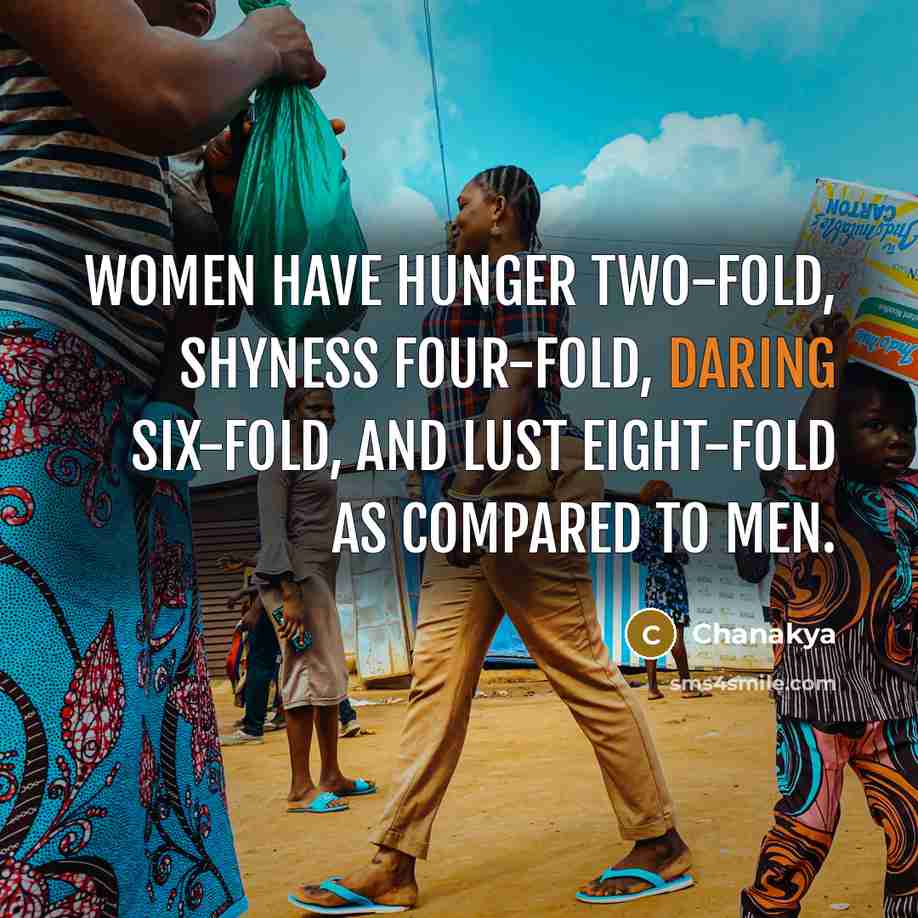“Women have hunger two-fold, shyness four-fold, daring six-fold, and lust…” quote by Chanakya
