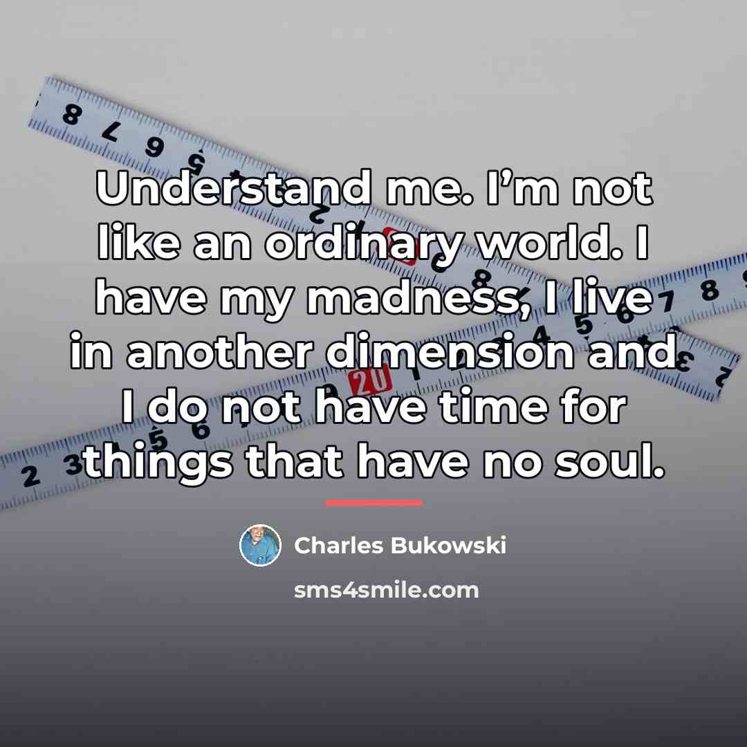 “Understand me. I’m not like an ordinary world. I have…” quote by Charles Bukowski