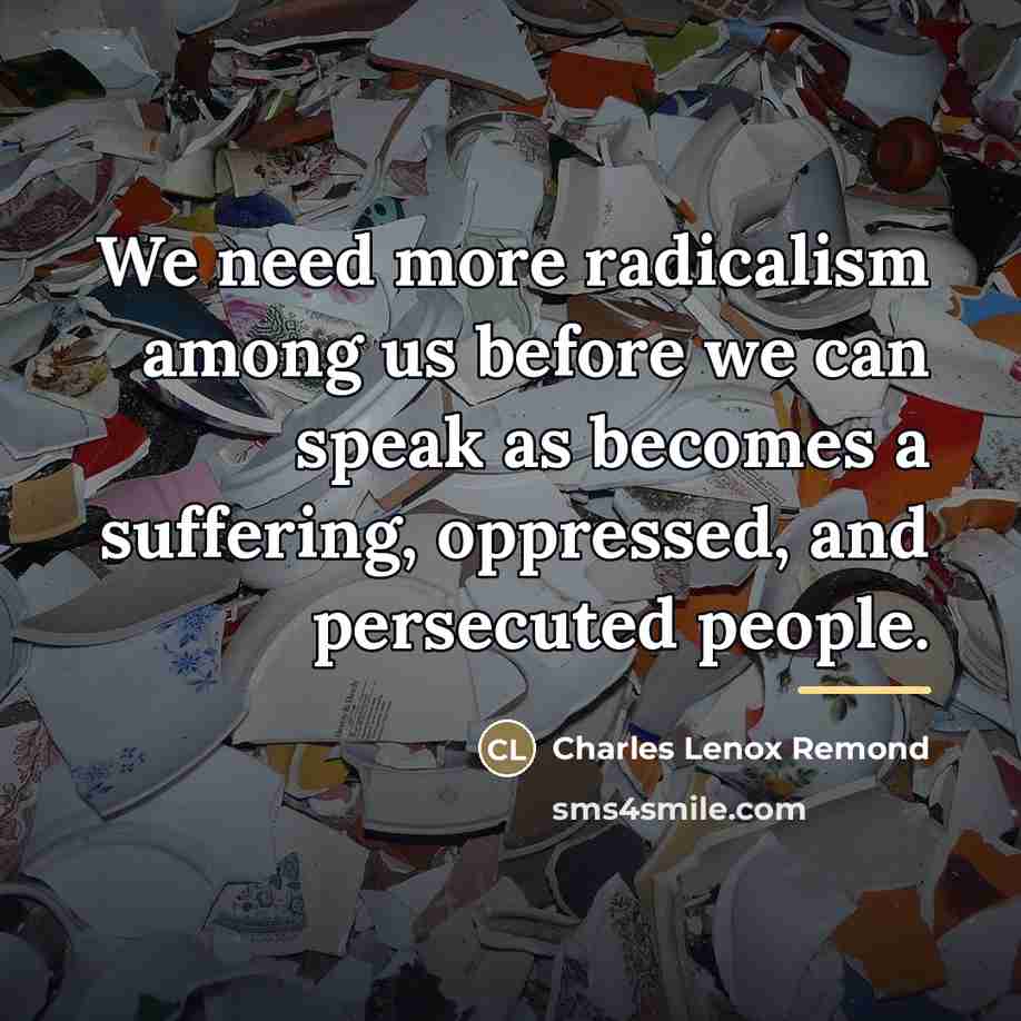 “We need more radicalism among us before we can speak…” quote by Charles Lenox Remond