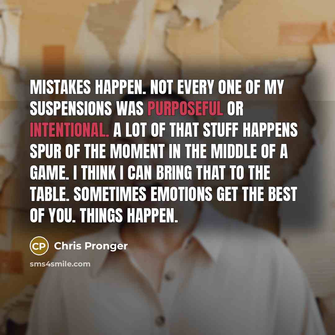 “Mistakes happen. Not every one of my suspensions was purposeful…” quote by Chris Pronger