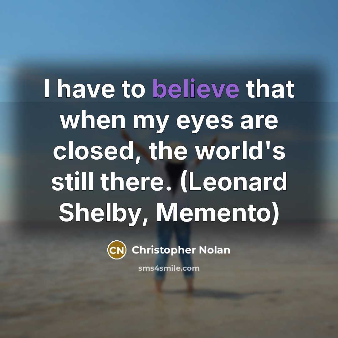 “I have to believe that when my eyes are closed,…” quote by Christopher Nolan
