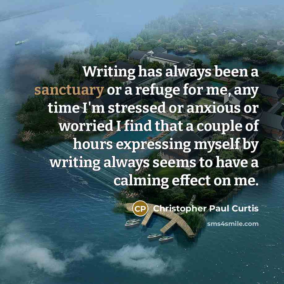 “Writing has always been a sanctuary or a refuge for…” quote by Christopher Paul Curtis