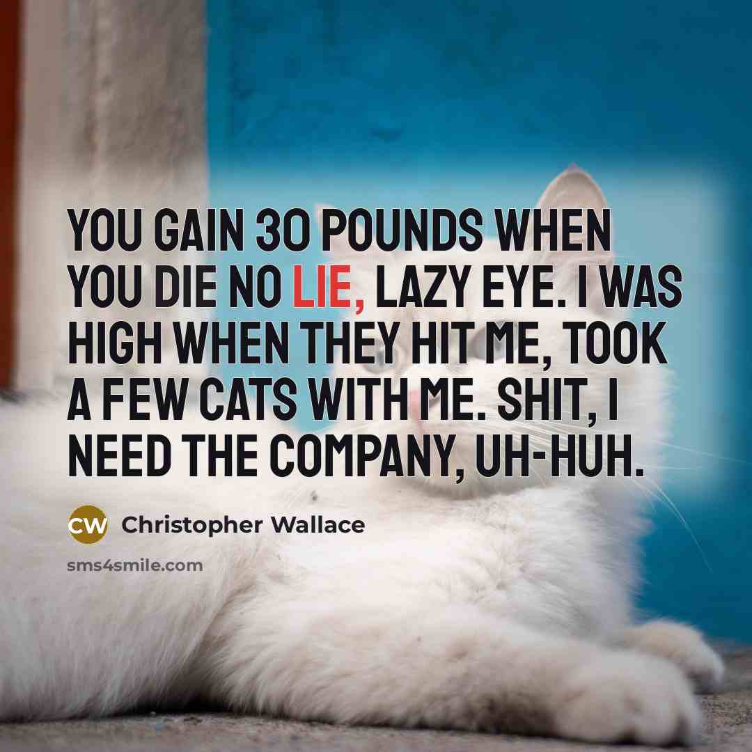“You gain 30 pounds when you die no lie, lazy…” quote by Christopher Wallace