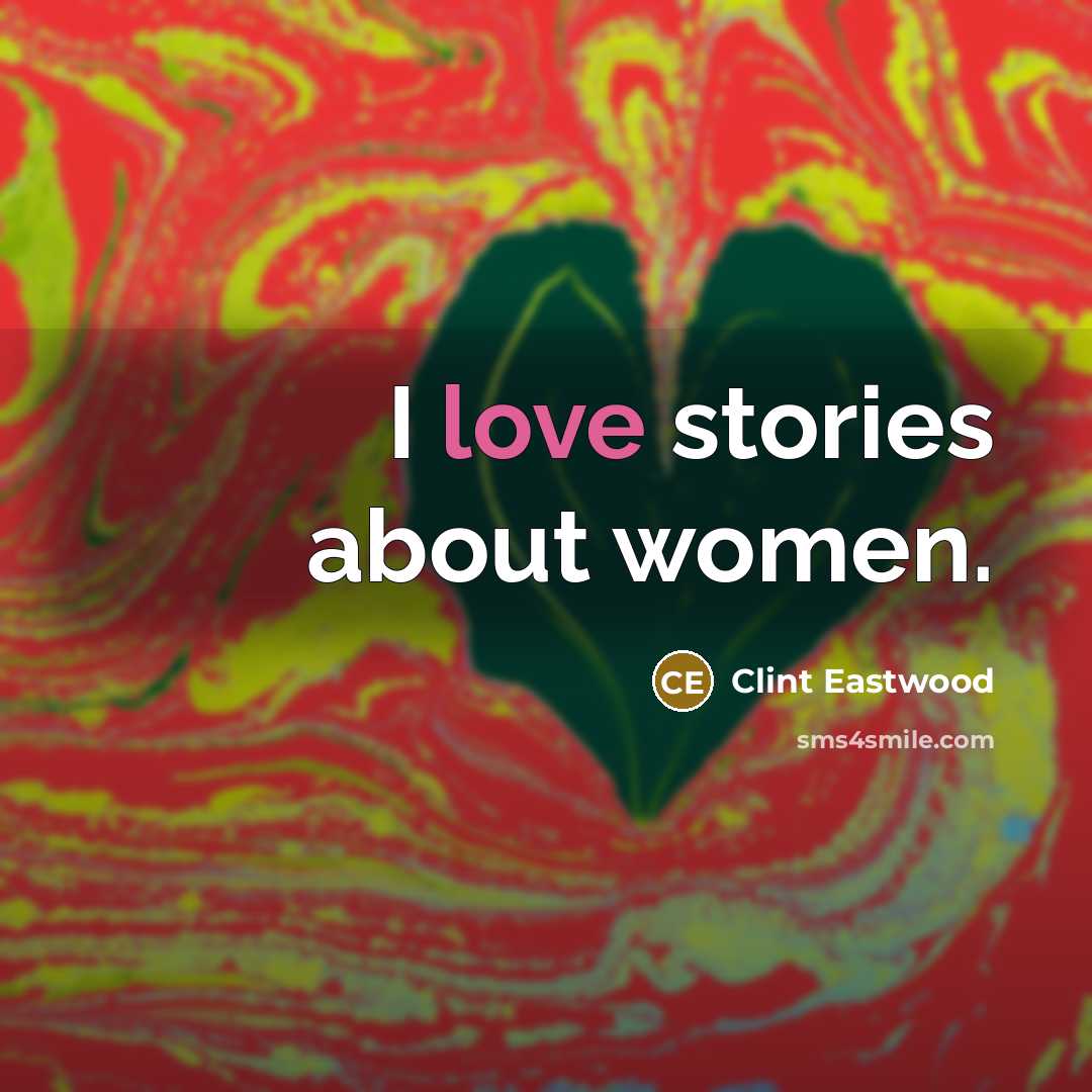 “I love stories about women.…” quote by Clint Eastwood