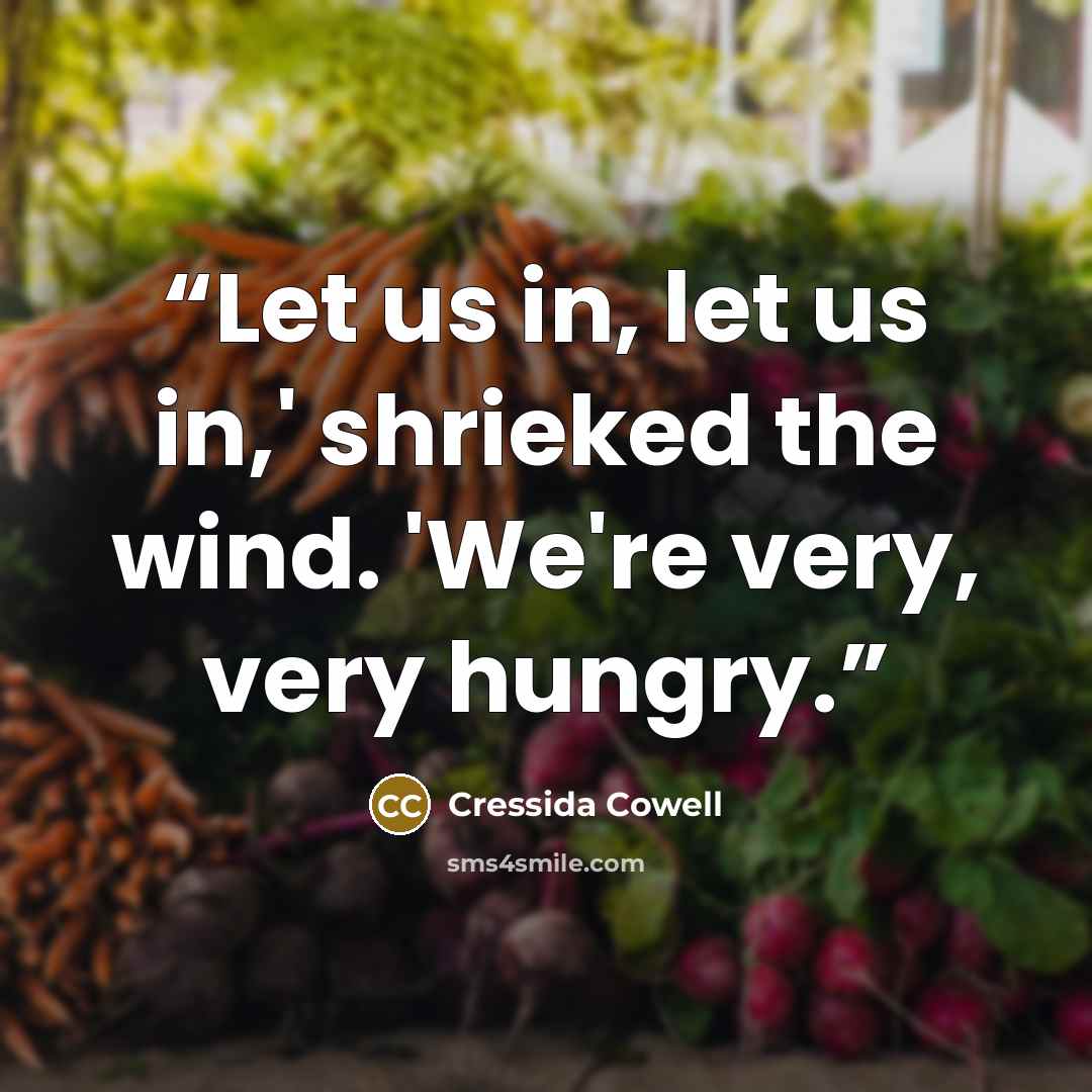 “Let us in, let us in,' shrieked the wind. 'We're very, very hungry.” quote by Cressida Cowell