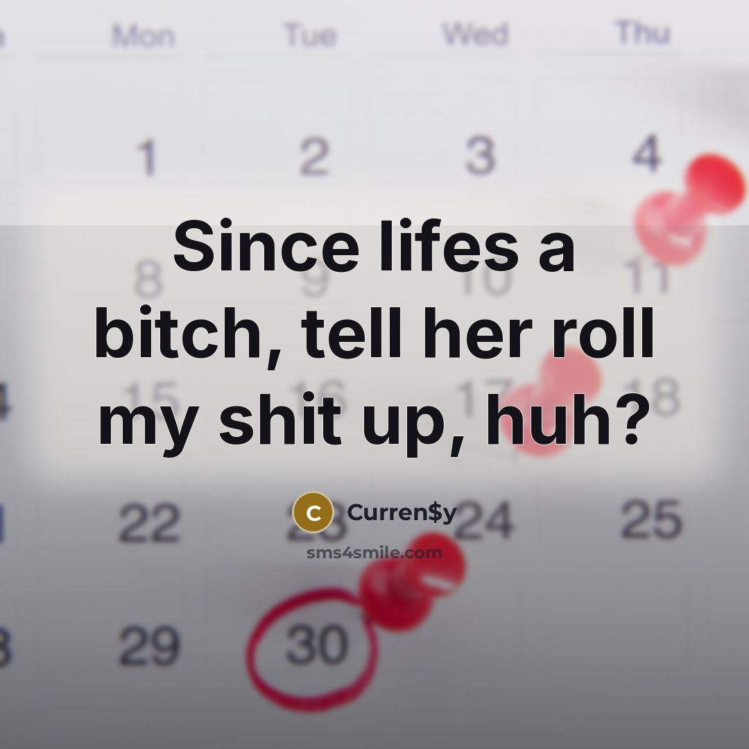 “Since lifes a bitch, tell her roll my shit up,…” quote by Curren$y