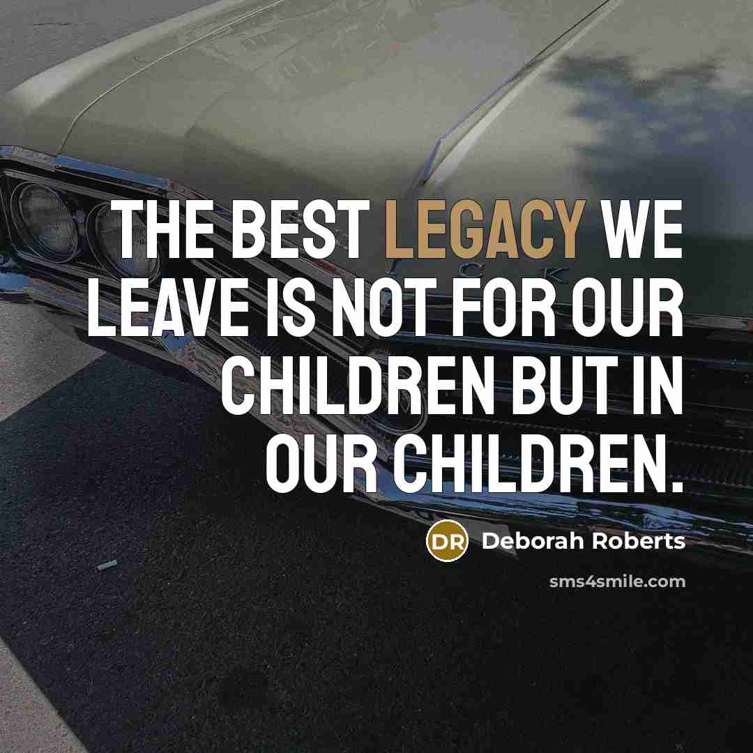 “The best legacy we leave is not for our children…” quote by Deborah Roberts