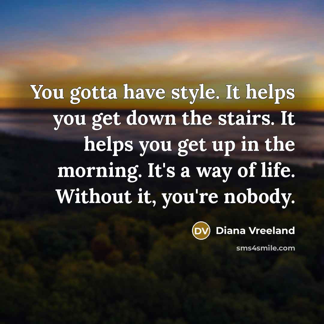 “You gotta have style. It helps you get down the…” quote by Diana Vreeland