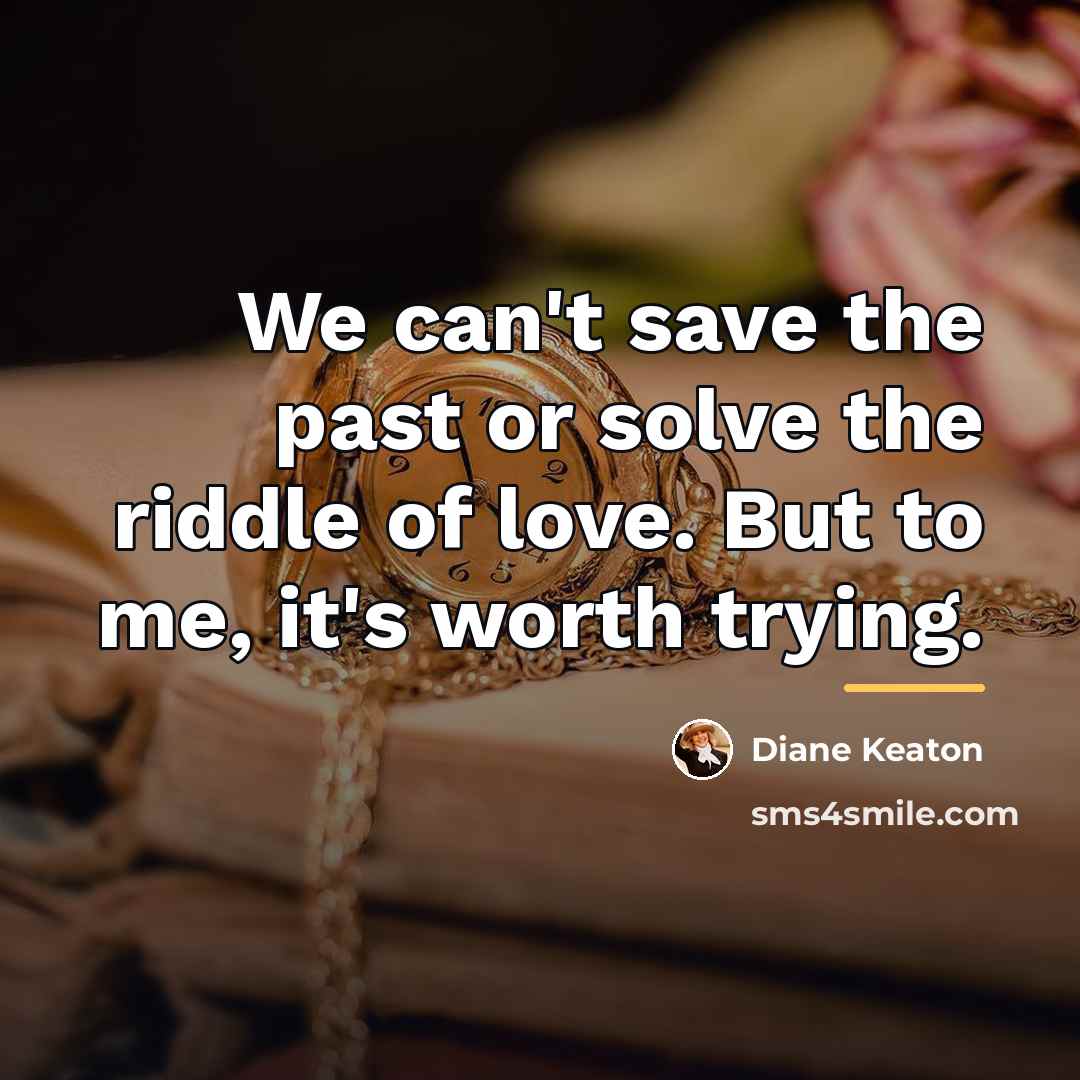 “We can't save the past or solve the riddle of…” quote by Diane Keaton