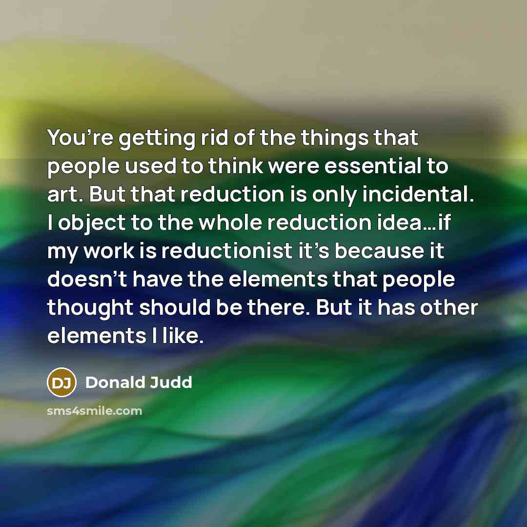 “You’re getting rid of the things that people used to…” quote by Donald Judd