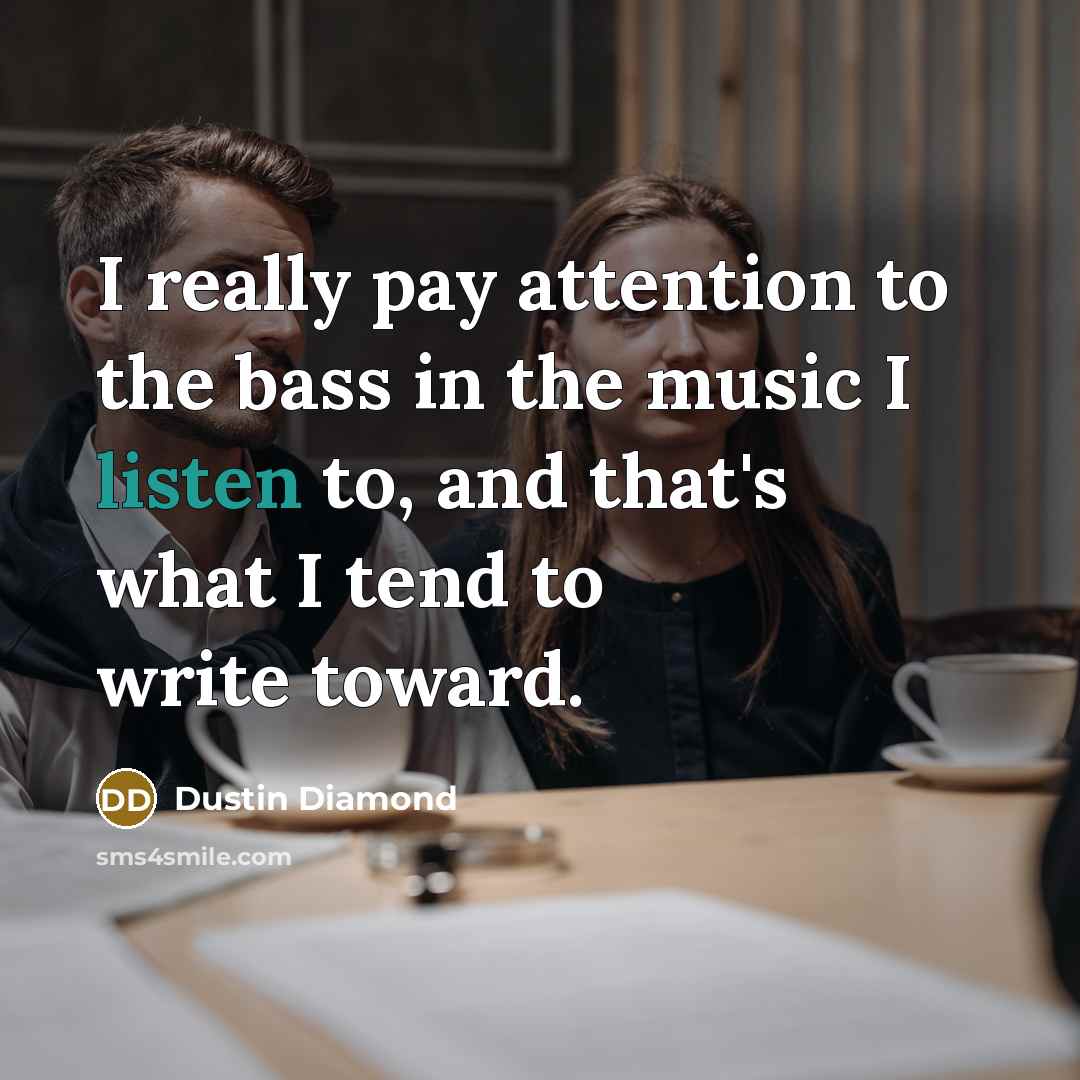 “I really pay attention to the bass in the music…” quote by Dustin Diamond