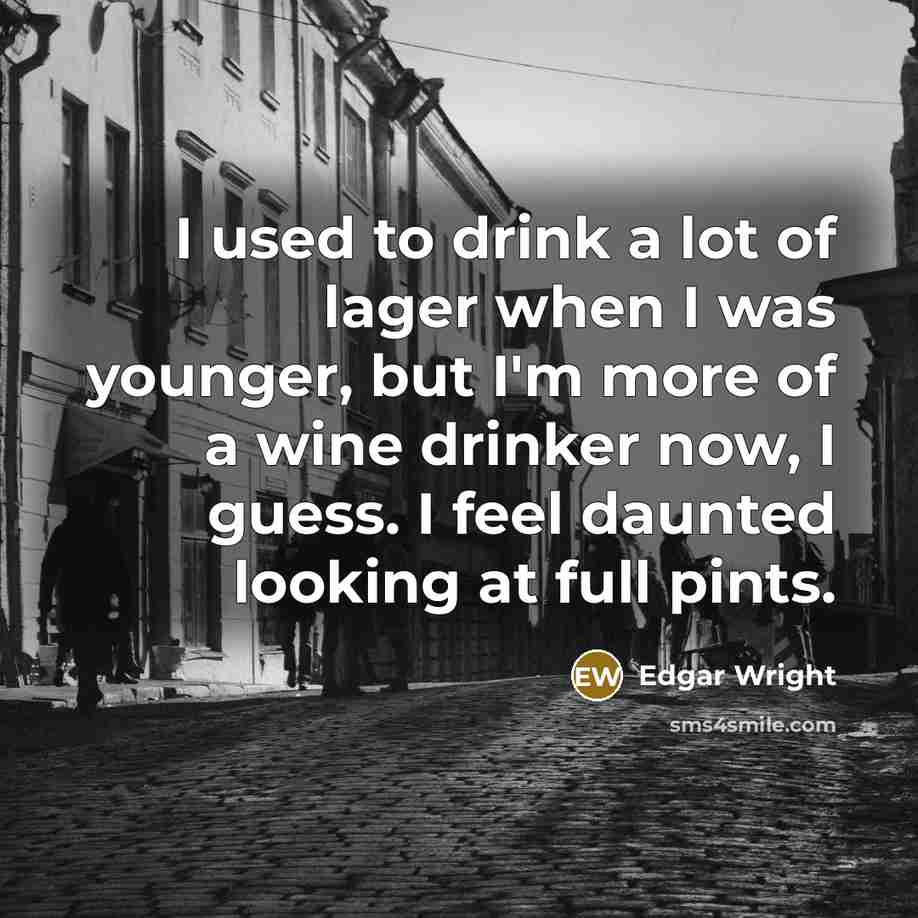 “I used to drink a lot of lager when I…” quote by Edgar Wright