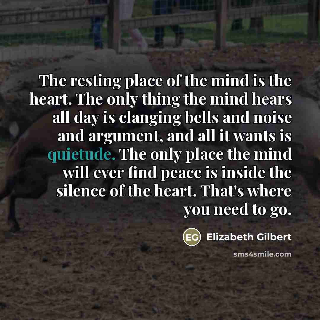 “The resting place of the mind is the heart. The…” quote by Elizabeth Gilbert