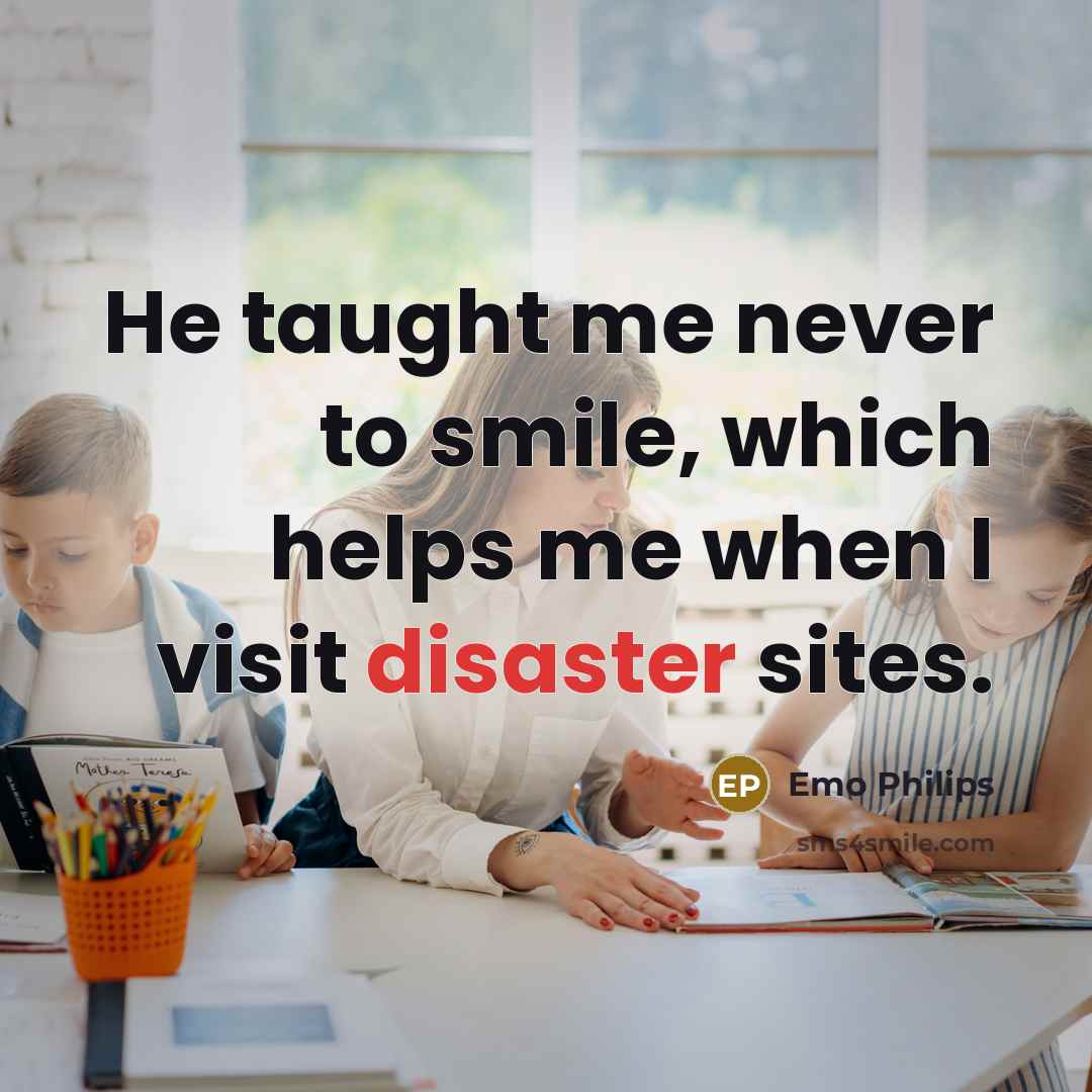 “He taught me never to smile, which helps me when…” quote by Emo Philips
