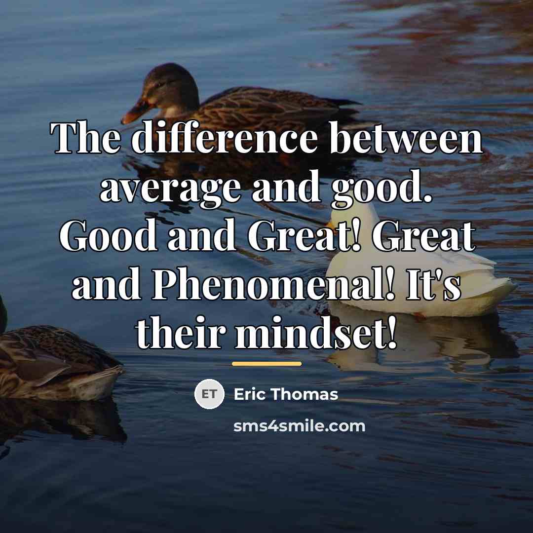 “The difference between average and good. Good and Great! Great…” quote by Eric Thomas