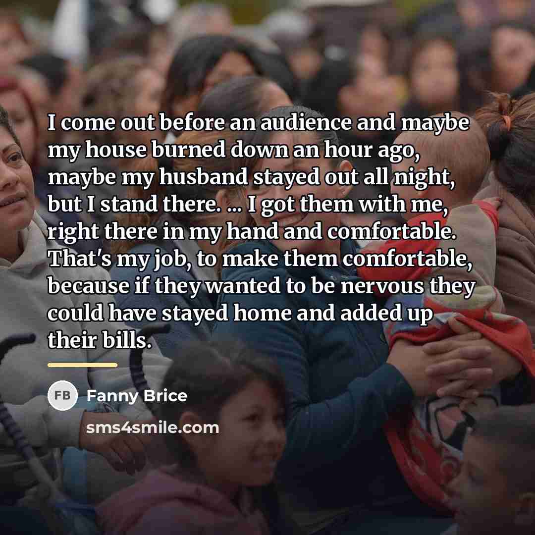 “I come out before an audience and maybe my house…” quote by Fanny Brice