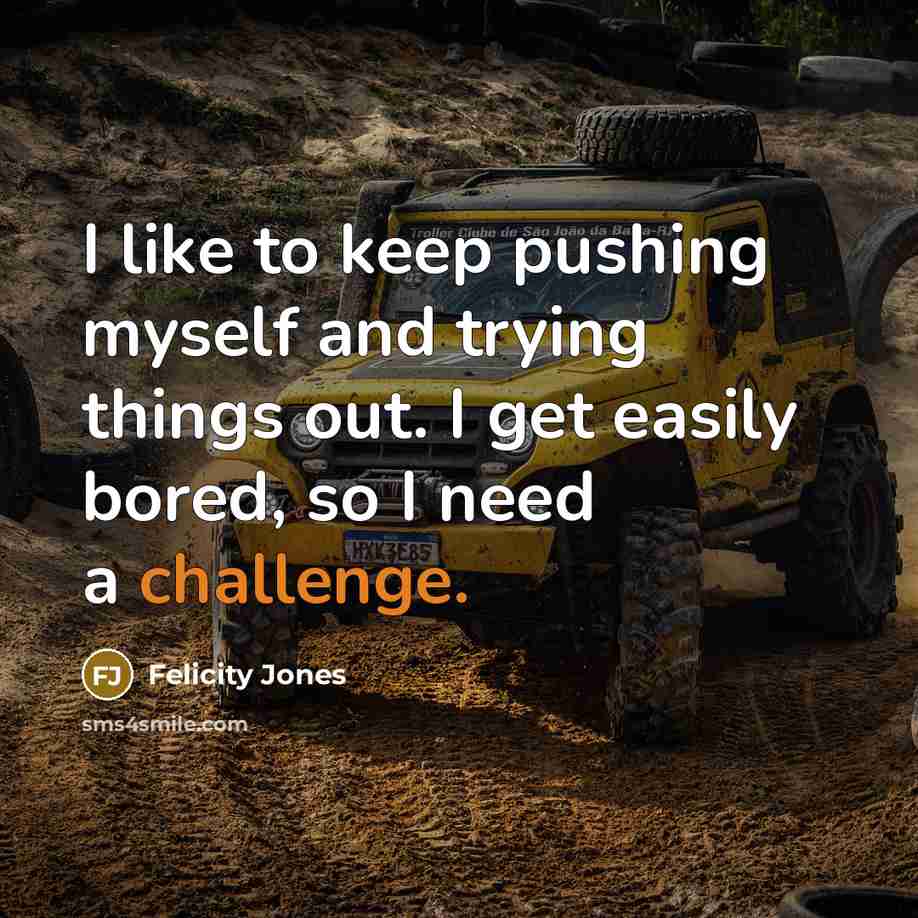 “I like to keep pushing myself and trying things out.…” quote by Felicity Jones