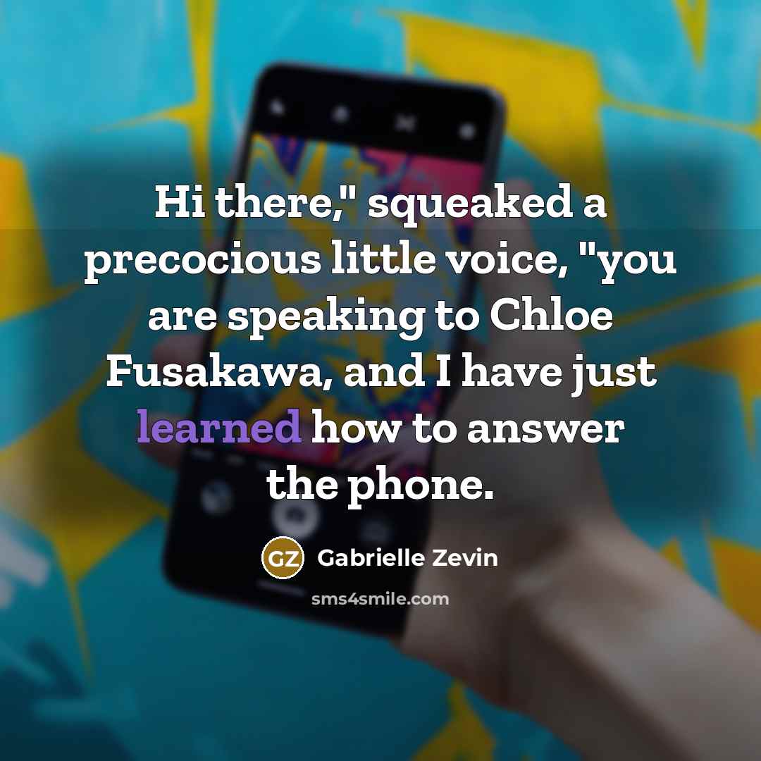 “Hi there," squeaked a precocious little voice, "you are speaking…” quote by Gabrielle Zevin