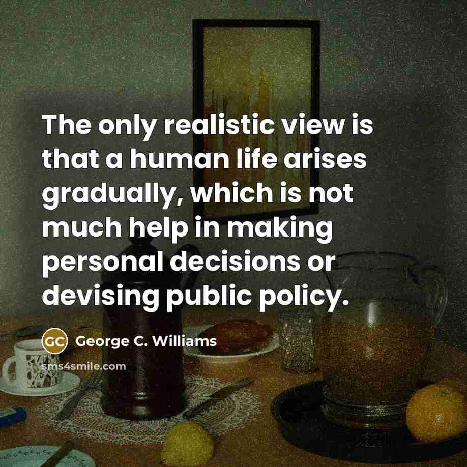 “The only realistic view is that a human life arises…” quote by George C. Williams