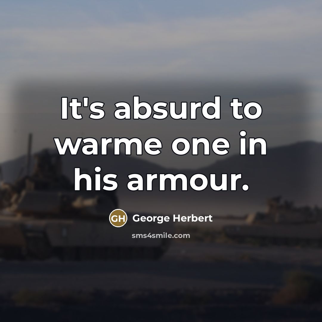 “It's absurd to warme one in his armour.…” quote by George Herbert