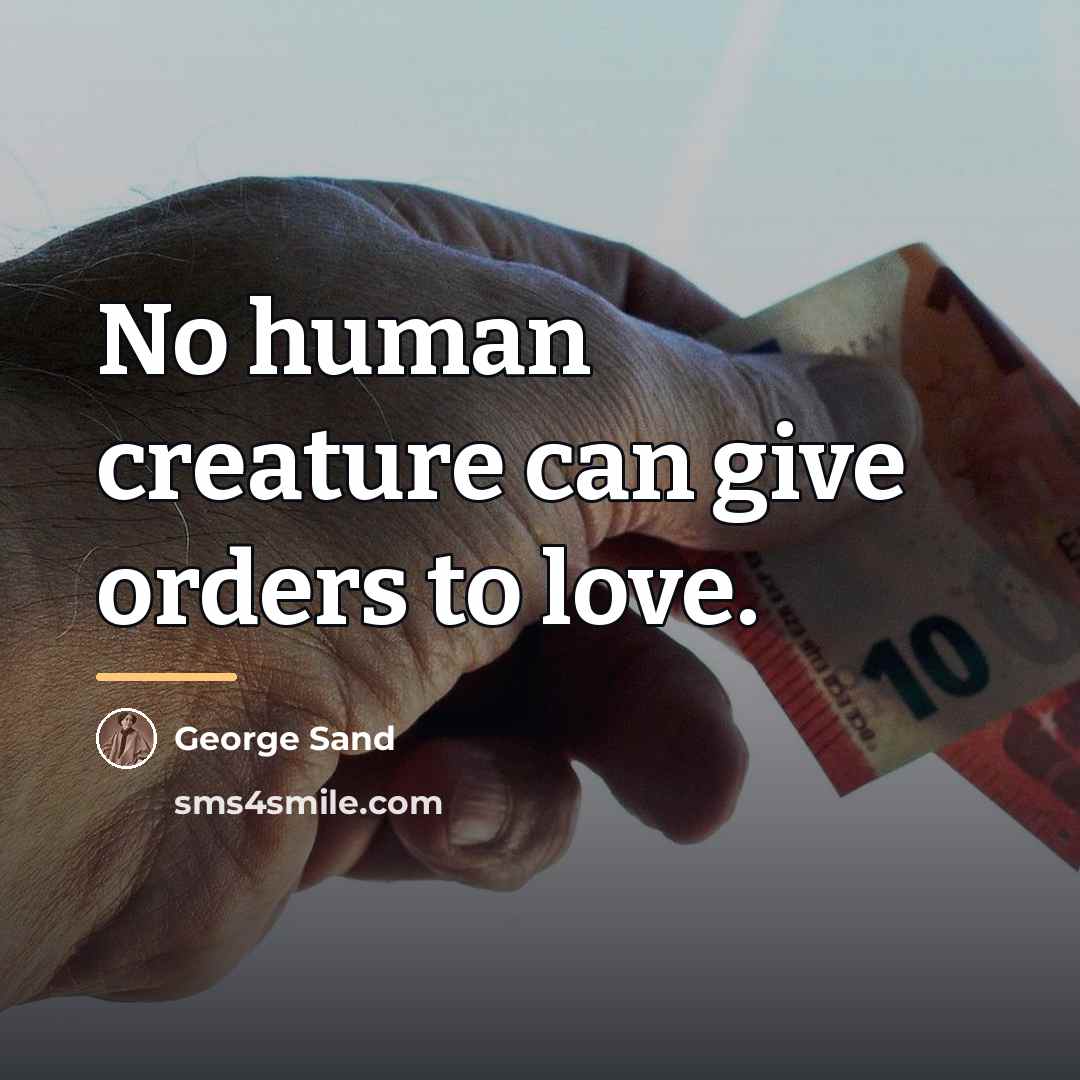 “No human creature can give orders to love.…” quote by George Sand
