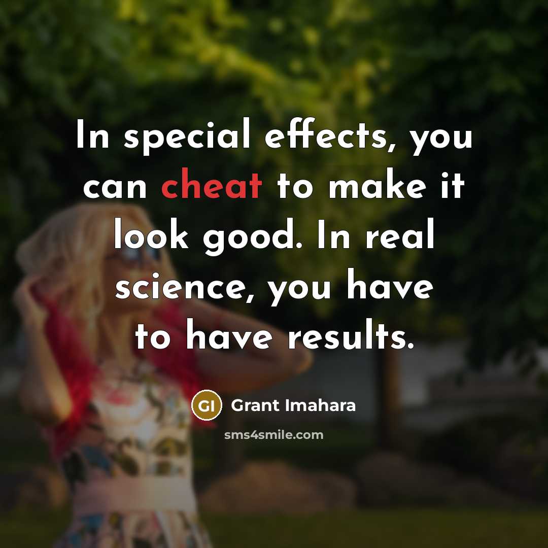 “In special effects, you can cheat to make it look…” quote by Grant Imahara