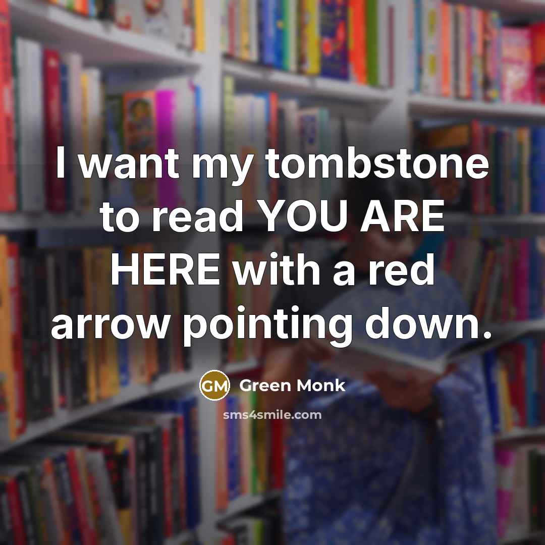 “I want my tombstone to read YOU ARE HERE with…” quote by Green Monk
