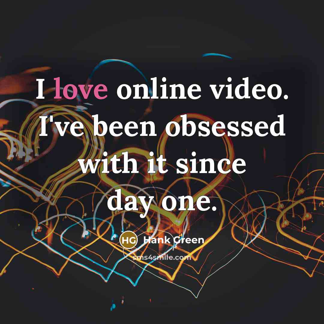 “I love online video. I've been obsessed with it since…” quote by Hank Green