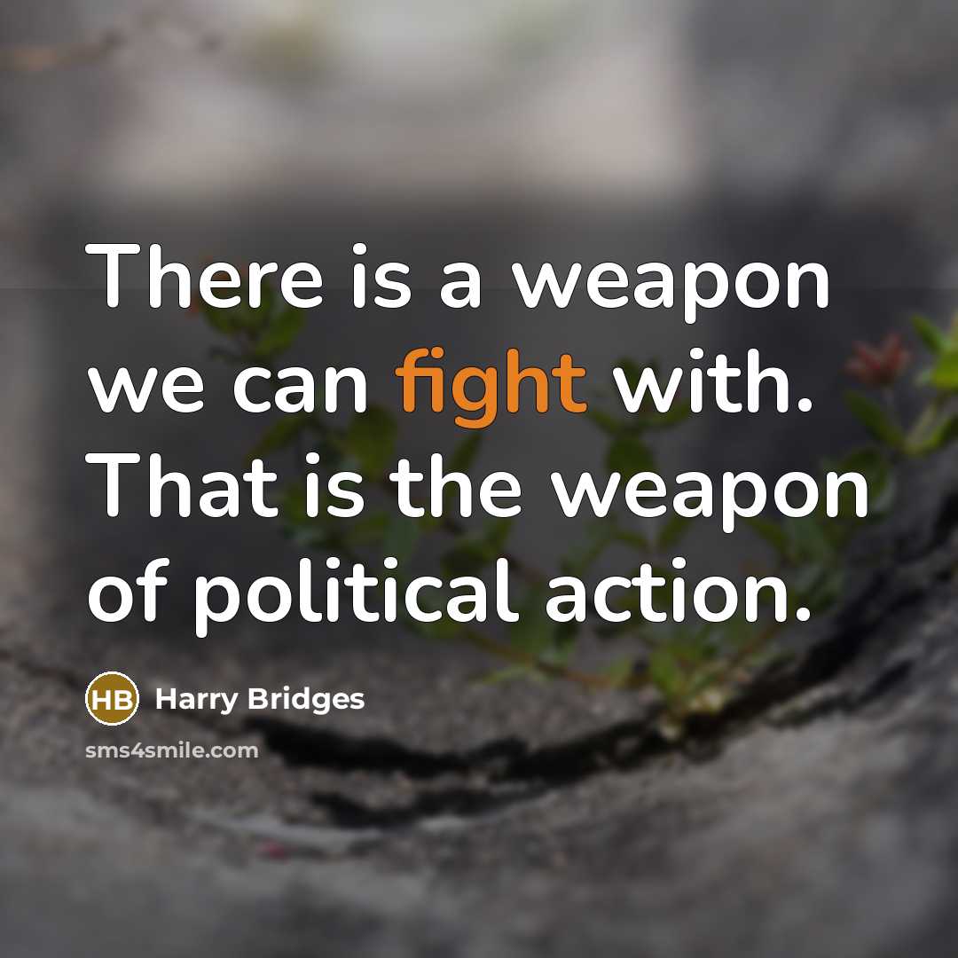 “There is a weapon we can fight with. That is…” quote by Harry Bridges