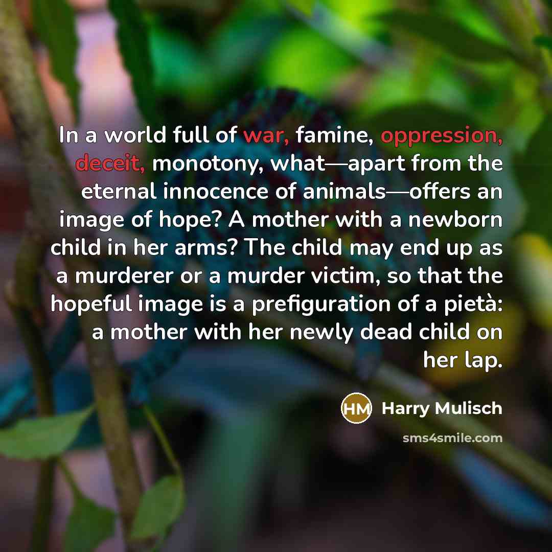 “In a world full of war, famine, oppression, deceit, monotony,…” quote by Harry Mulisch