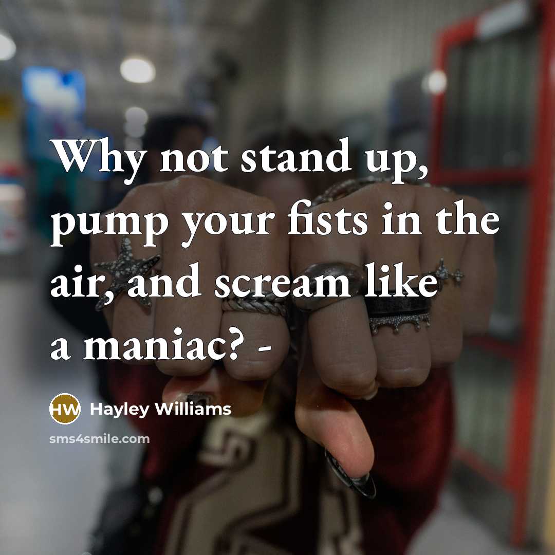 “Why not stand up, pump your fists in the air,…” quote by Hayley Williams
