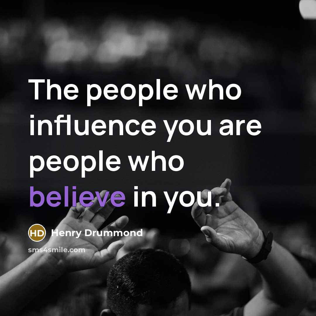 “The people who influence you are people who believe in…” quote by Henry Drummond