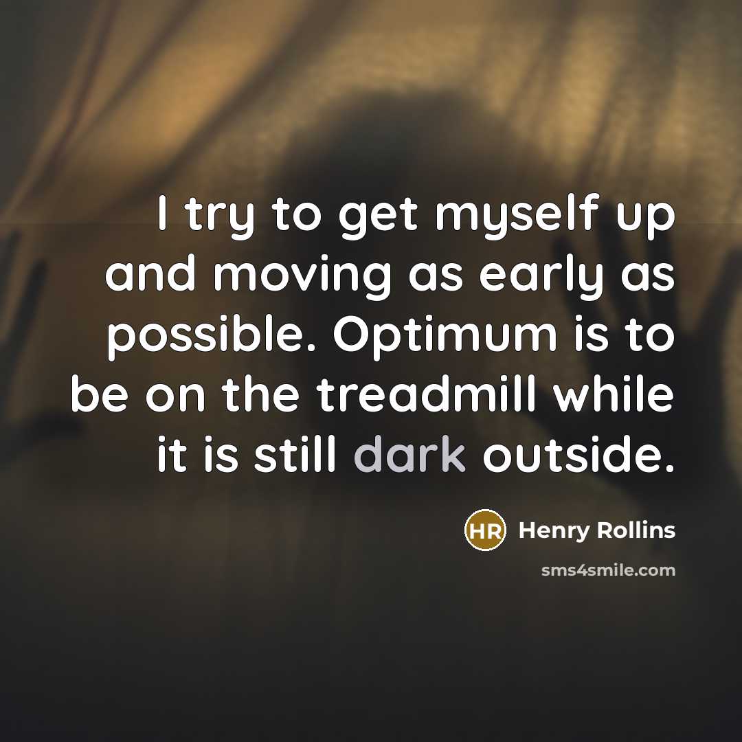 “I try to get myself up and moving as early…” quote by Henry Rollins