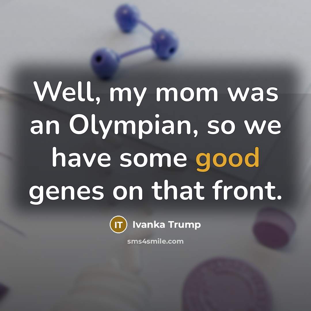 “Well, my mom was an Olympian, so we have some…” quote by Ivanka Trump