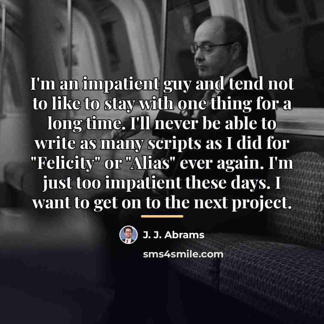 “I'm an impatient guy and tend not to like to…” quote by J. J. Abrams