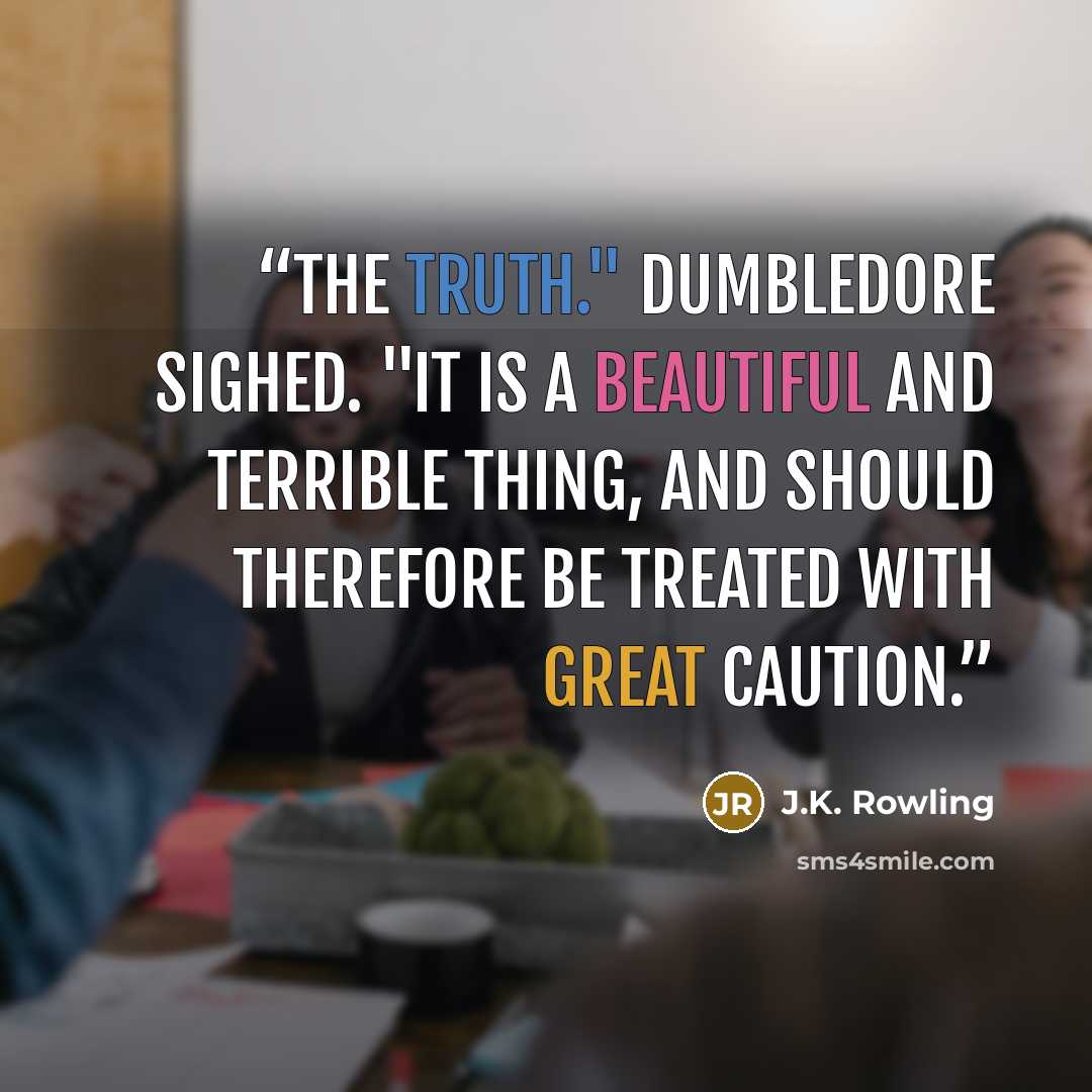“The truth." Dumbledore sighed. "It is a beautiful and terrible thing, and should therefore be treated with great caution.” quote by J.K. Rowling