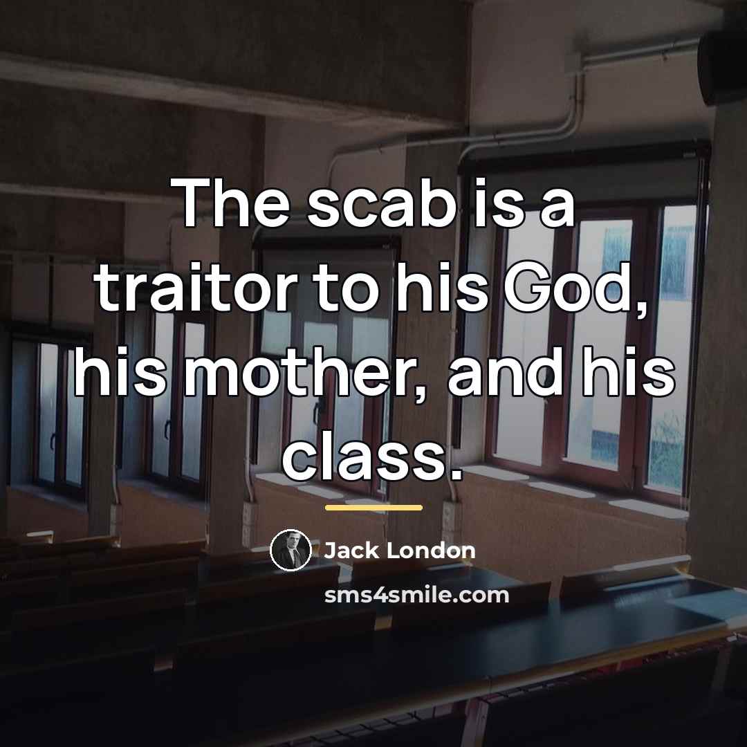 “The scab is a traitor to his God, his mother,…” quote by Jack London