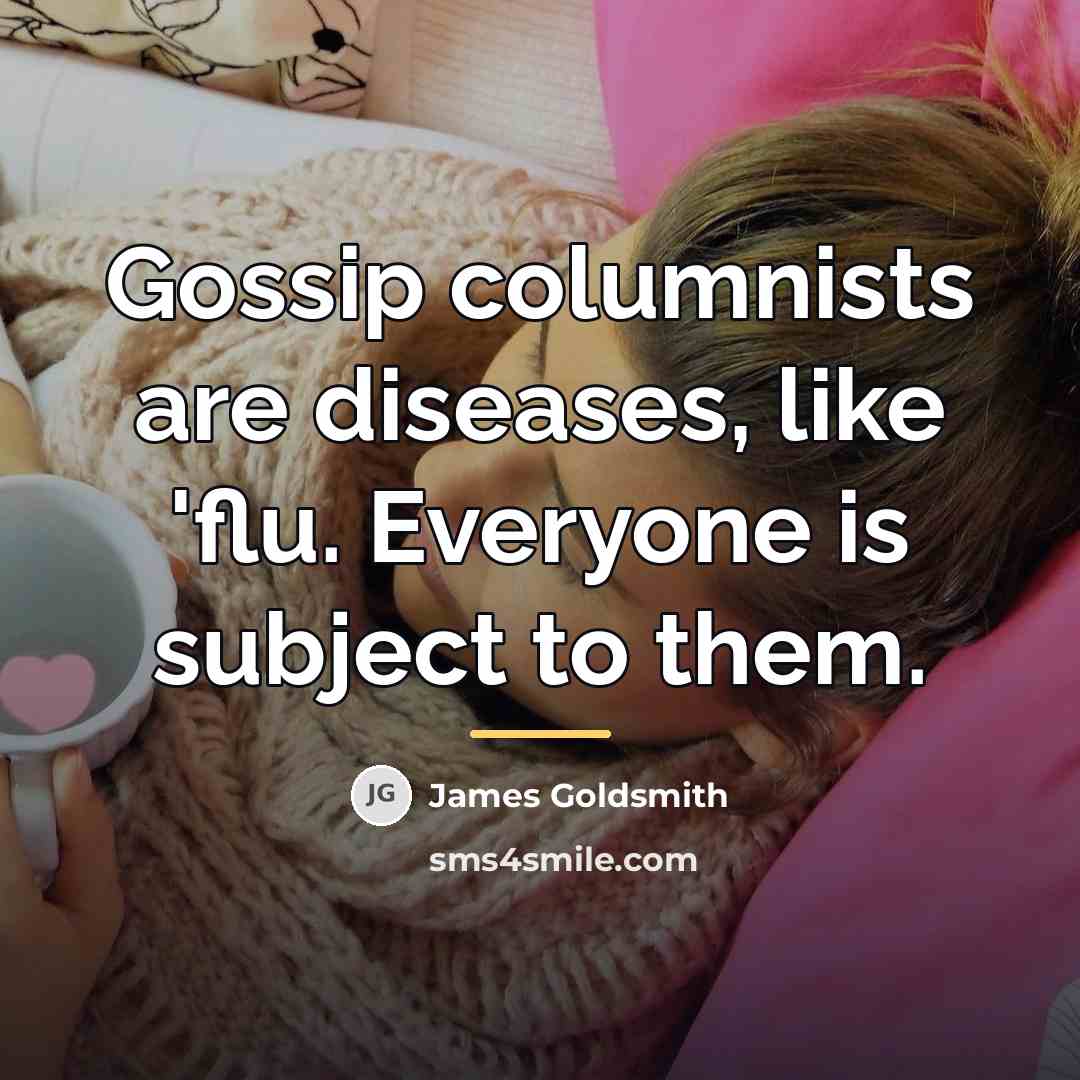 “Gossip columnists are diseases, like 'flu. Everyone is subject to…” quote by James Goldsmith