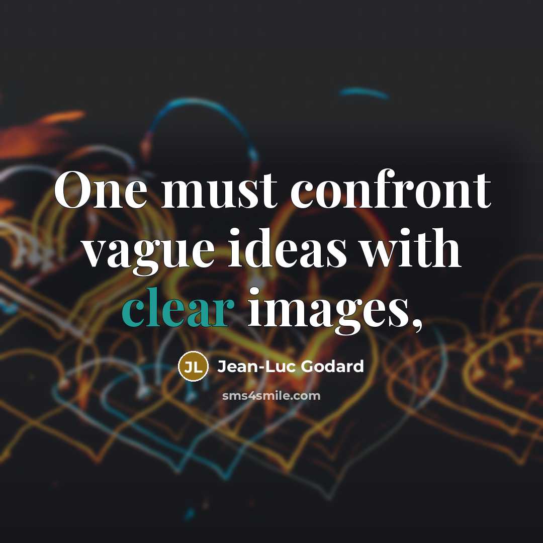 “One must confront vague ideas with clear images,…” quote by Jean-Luc Godard