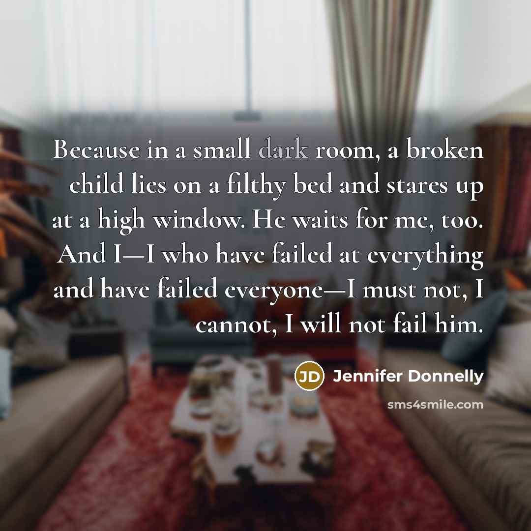 “Because in a small dark room, a broken child lies…” quote by Jennifer Donnelly