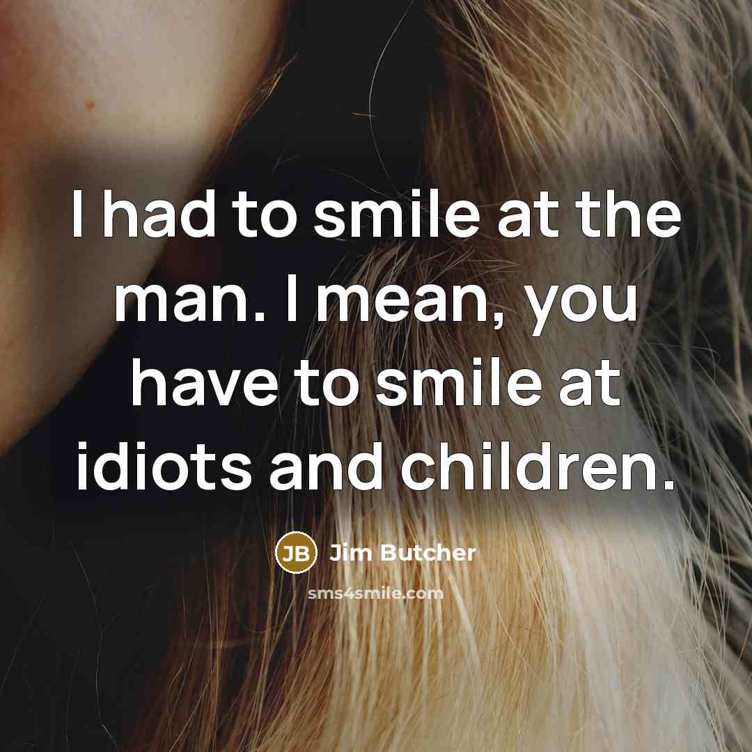 “I had to smile at the man. I mean, you…” quote by Jim Butcher