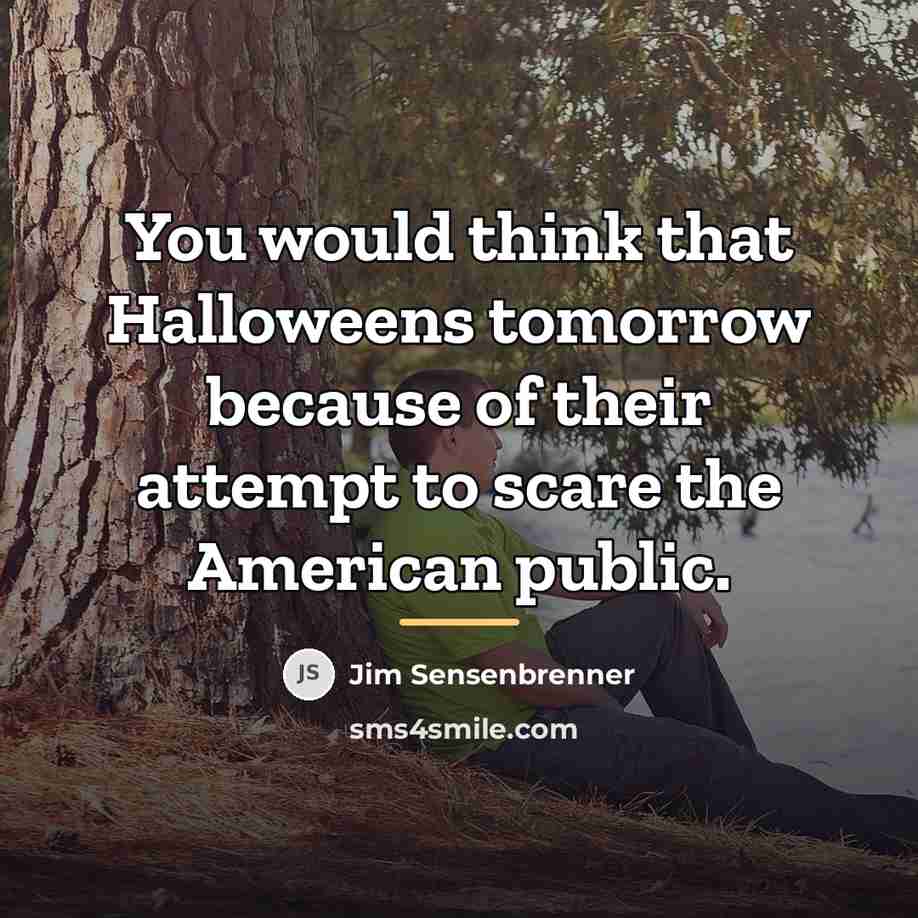 “You would think that Halloweens tomorrow because of their attempt…” quote by Jim Sensenbrenner