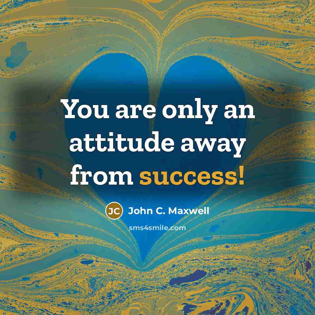 “You are only an attitude away from success!…” quote by John C. Maxwell