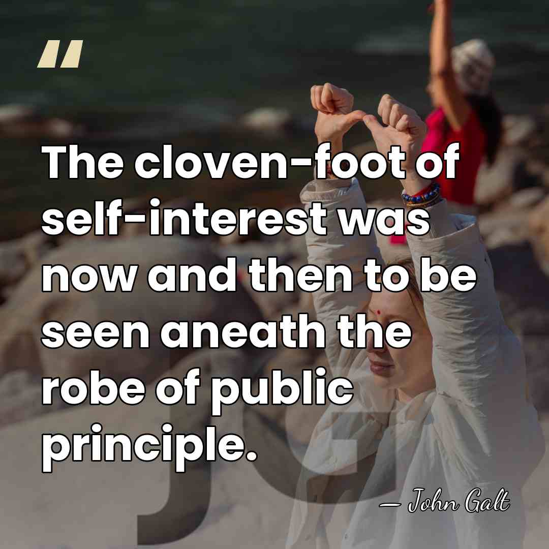 The cloven-foot of self-interest was now and then to be seen aneath&hellip; - John Galt