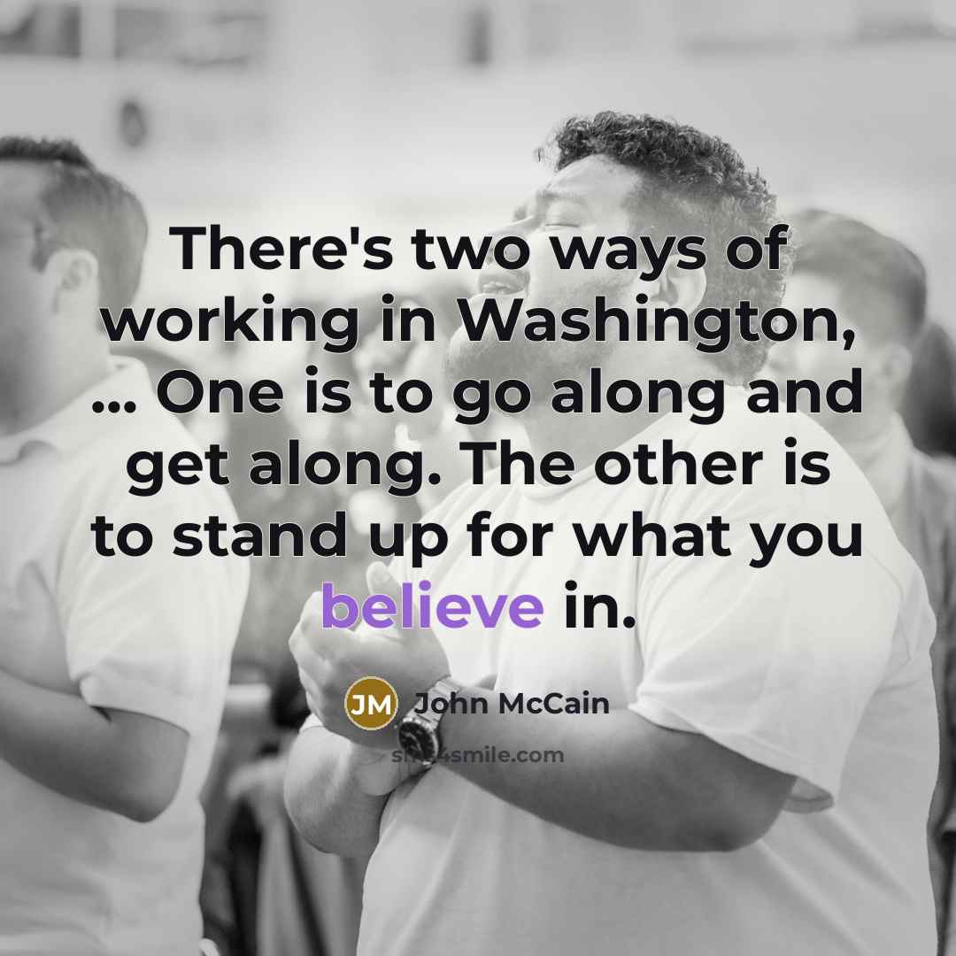 “There's two ways of working in Washington, ... One is…” quote by John McCain