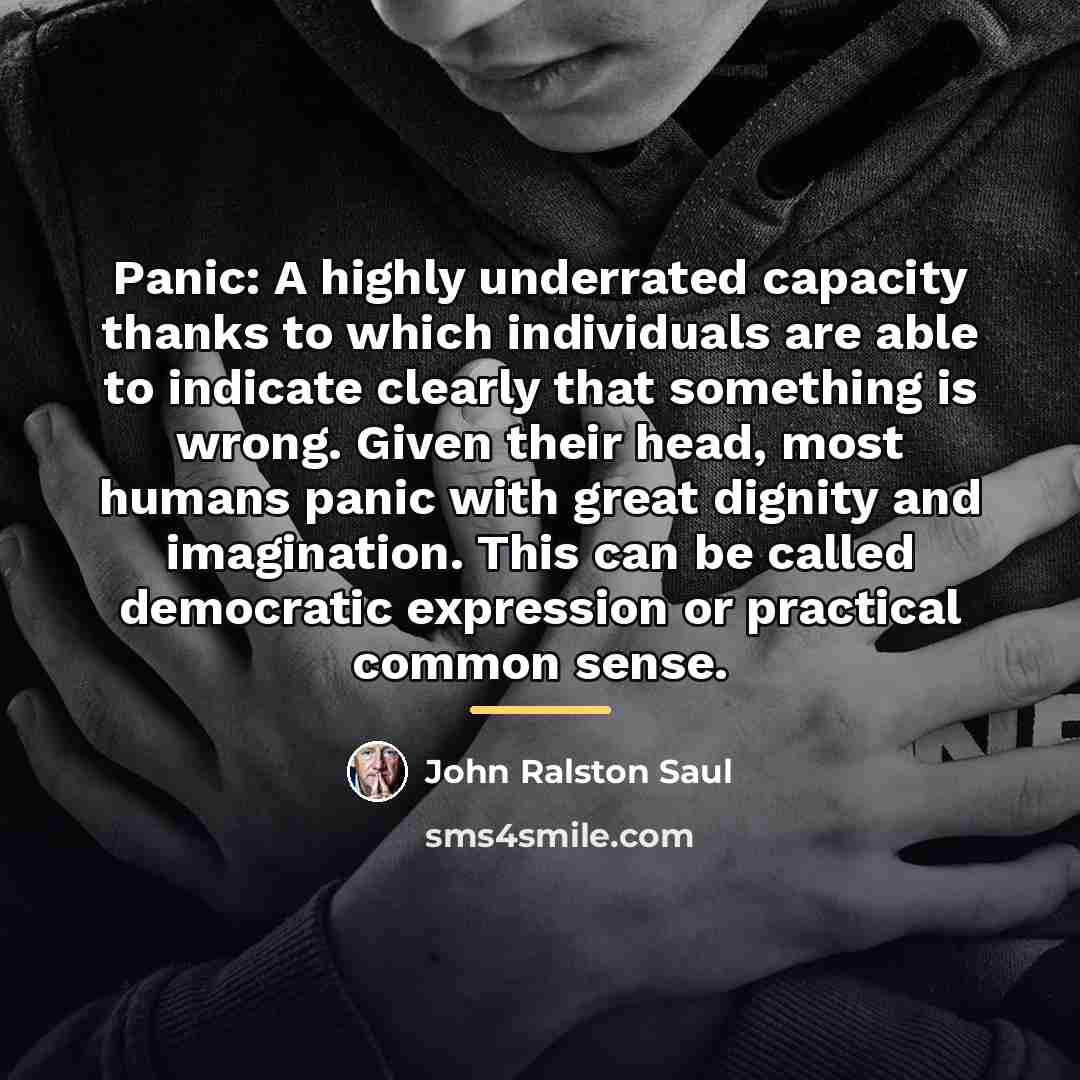 “Panic: A highly underrated capacity thanks to which individuals are…” quote by John Ralston Saul