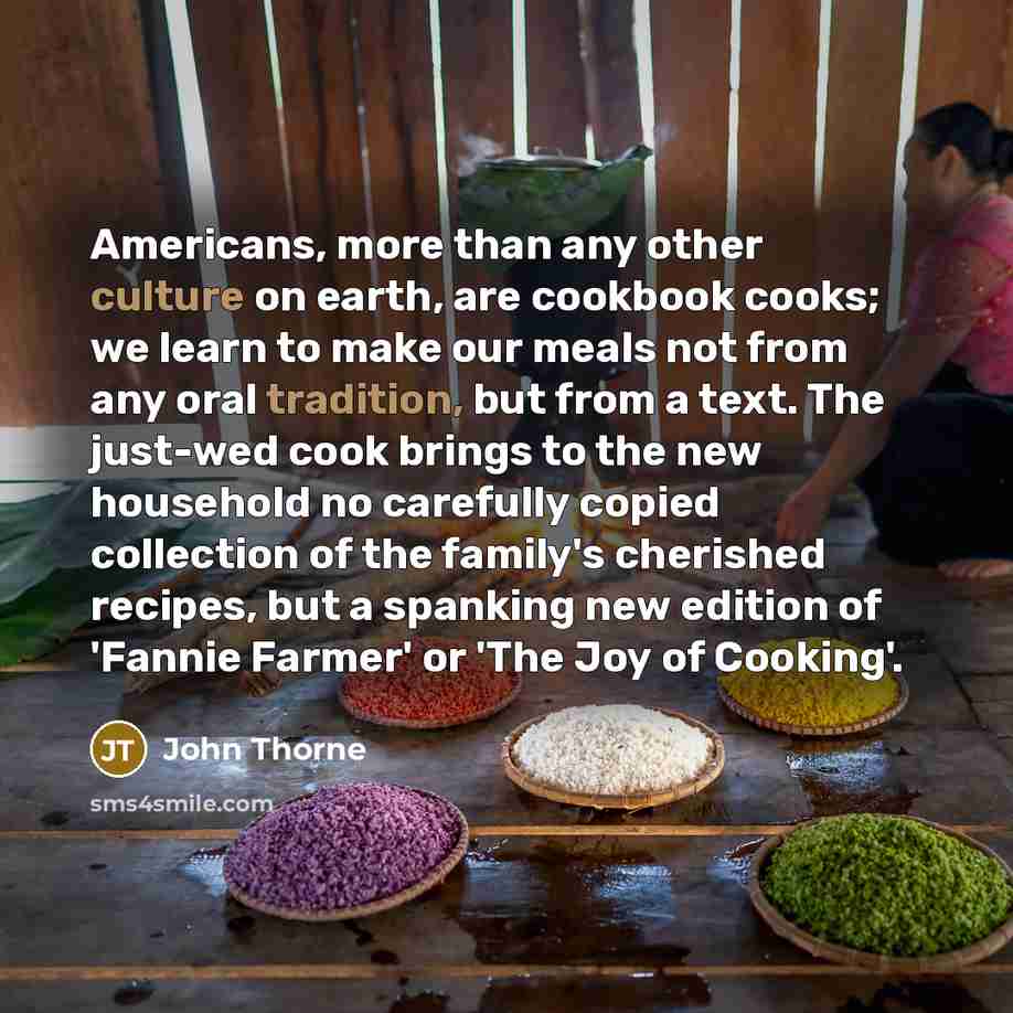 “Americans, more than any other culture on earth, are cookbook…” quote by John Thorne